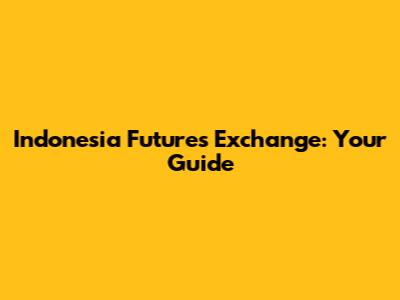 Indonesia Futures Exchange: Your Guide