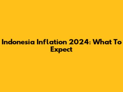 Indonesia Inflation 2024: What To Expect