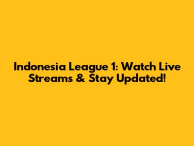 Indonesia League 1: Watch Live Streams & Stay Updated!