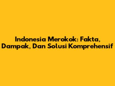Indonesia Merokok: Fakta, Dampak, Dan Solusi Komprehensif