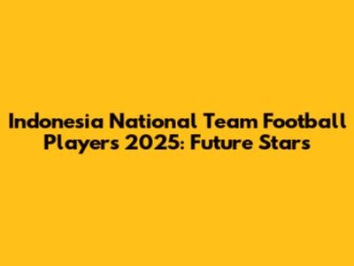 Indonesia National Team Football Players 2025: Future Stars