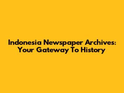 Indonesia Newspaper Archives: Your Gateway To History