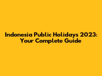 Indonesia Public Holidays 2023: Your Complete Guide