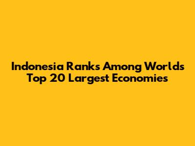 Indonesia Ranks Among World's Top 20 Largest Economies