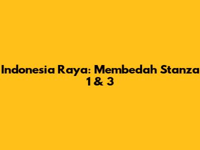 Indonesia Raya: Membedah Stanza 1 & 3