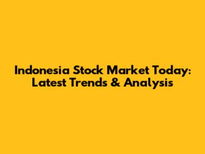 Indonesia Stock Market Today: Latest Trends & Analysis