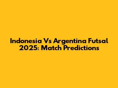 Indonesia Vs Argentina Futsal 2025: Match Predictions