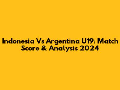 Indonesia Vs Argentina U19: Match Score & Analysis 2024