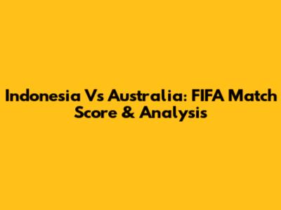 Indonesia Vs Australia: FIFA Match Score & Analysis