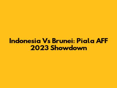 Indonesia Vs Brunei: Piala AFF 2023 Showdown