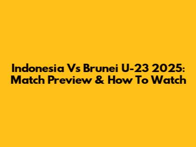Indonesia Vs Brunei U-23 2025: Match Preview & How To Watch