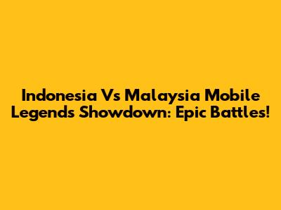 Indonesia Vs Malaysia Mobile Legends Showdown: Epic Battles!