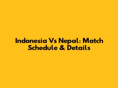 Indonesia Vs Nepal: Match Schedule & Details