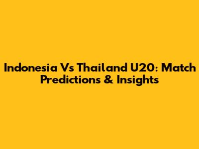 Indonesia Vs Thailand U20: Match Predictions & Insights