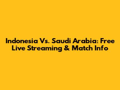 Indonesia Vs. Saudi Arabia: Free Live Streaming & Match Info