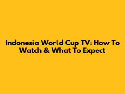 Indonesia World Cup TV: How To Watch & What To Expect