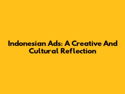 Indonesian Ads: A Creative And Cultural Reflection