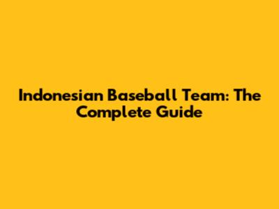 Indonesian Baseball Team: The Complete Guide