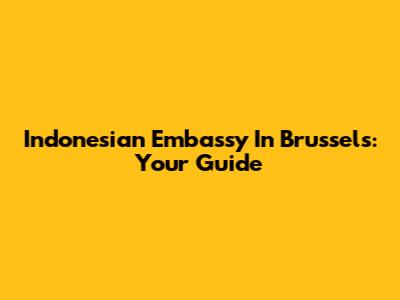Indonesian Embassy In Brussels: Your Guide