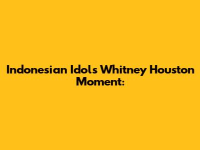 Indonesian Idol's Whitney Houston Moment: 