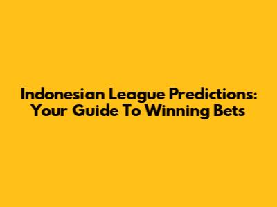 Indonesian League Predictions: Your Guide To Winning Bets