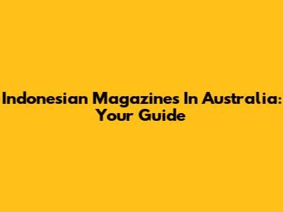 Indonesian Magazines In Australia: Your Guide