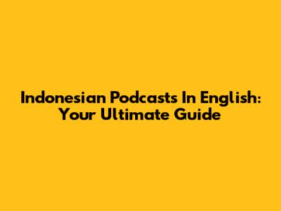 Indonesian Podcasts In English: Your Ultimate Guide