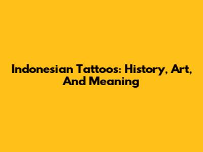 Indonesian Tattoos: History, Art, And Meaning