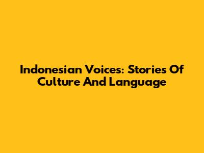 Indonesian Voices: Stories Of Culture And Language