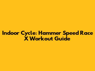 Indoor Cycle: Hammer Speed Race X Workout Guide