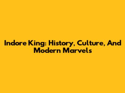 Indore King: History, Culture, And Modern Marvels