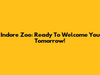 Indore Zoo: Ready To Welcome You Tomorrow!