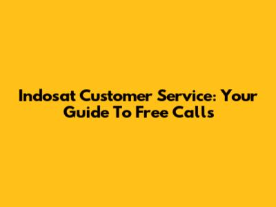 Indosat Customer Service: Your Guide To Free Calls