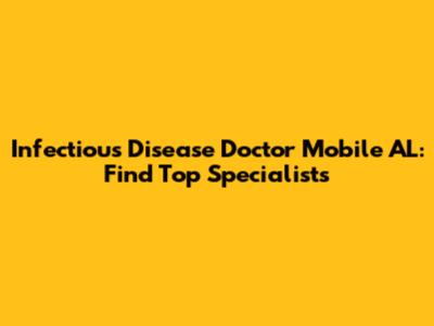 Infectious Disease Doctor Mobile AL: Find Top Specialists