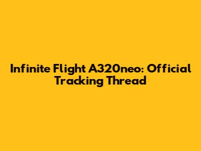 Infinite Flight A320neo: Official Tracking Thread