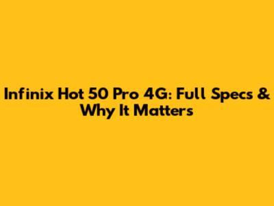 Infinix Hot 50 Pro 4G: Full Specs & Why It Matters