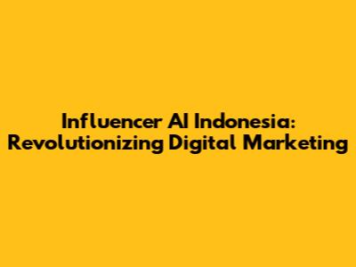 Influencer AI Indonesia: Revolutionizing Digital Marketing