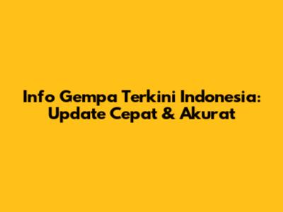 Info Gempa Terkini Indonesia: Update Cepat & Akurat