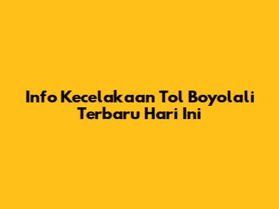 Info Kecelakaan Tol Boyolali Terbaru Hari Ini