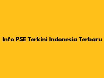 Info PSE Terkini Indonesia Terbaru