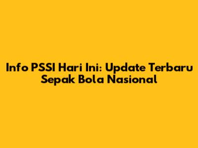 Info PSSI Hari Ini: Update Terbaru Sepak Bola Nasional