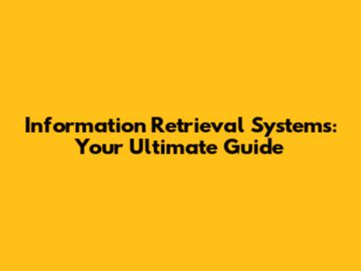 Information Retrieval Systems: Your Ultimate Guide