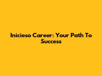 Inicieso Career: Your Path To Success