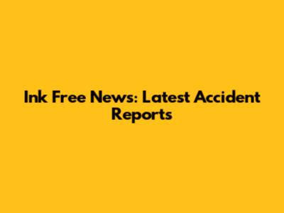 Ink Free News: Latest Accident Reports