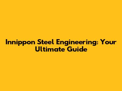 Innippon Steel Engineering: Your Ultimate Guide