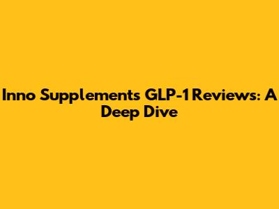 Inno Supplements GLP-1 Reviews: A Deep Dive