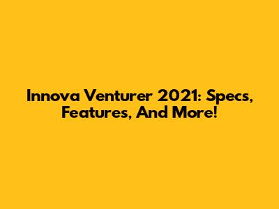 Innova Venturer 2021: Specs, Features, And More!