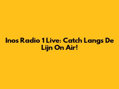 Inos Radio 1 Live: Catch Langs De Lijn On Air!