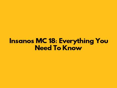 Insanos MC 18: Everything You Need To Know