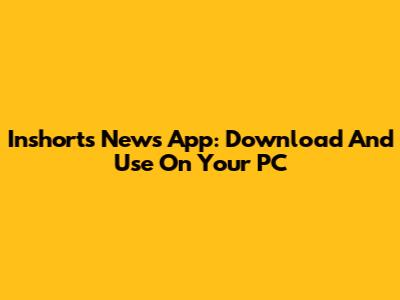 Inshorts News App: Download And Use On Your PC
